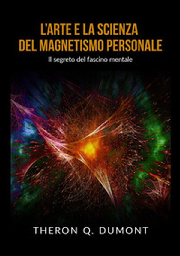 L'arte e la scienza del magnetismo personale. Il segreto del fascino mentale - Librerie.coop L'arte e la scienza del magnetismo personale. Il segreto del fascino mentale - Librerie.coop