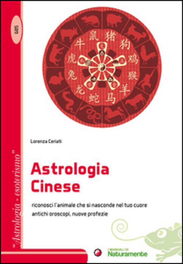 L'astrologia cinese. Riconosci l'animale che si nasconde nel tuo cuore. Antichi oroscopi, nuove profezie - Librerie.coop L'astrologia cinese. Riconosci l'animale che si nasconde nel tuo cuore. Antichi oroscopi, nuove profezie - Librerie.coop
