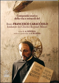 Compendio storico della vita e miracoli del beato Francesco Caracciolofondatore dei Chierici Regolari Minori - Librerie.coop