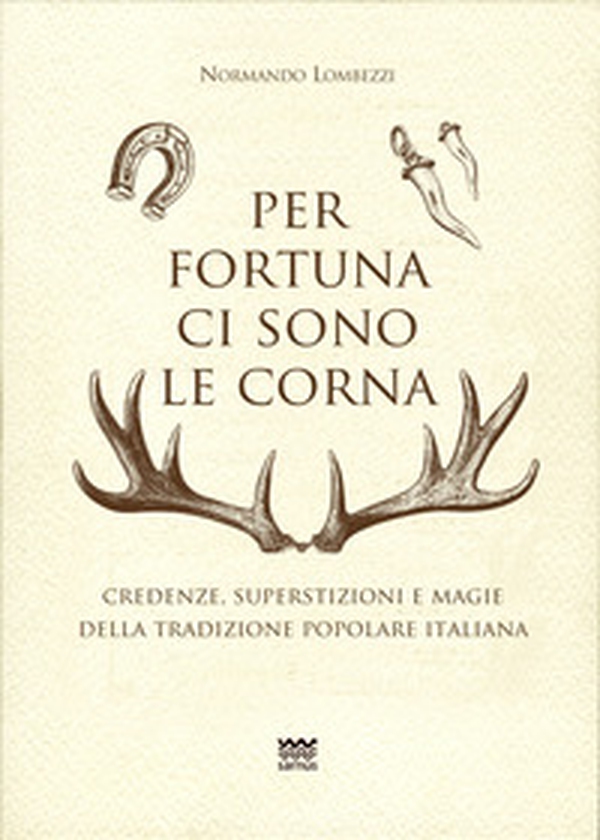Per fortuna ci sono le corna. Credenze, superstizioni e magie della tradizione popolare italiana - Librerie.coop