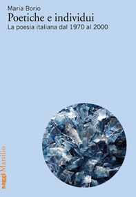 Poetiche e individui. La poesia italiana dal 1970 al 2000 - Librerie.coop