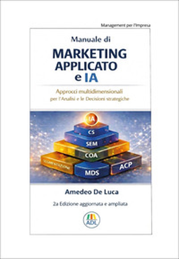 Manuale di marketing applicato e IA. Approcci multidimensionali per l'analisi e le decisioni strategiche - Librerie.coop