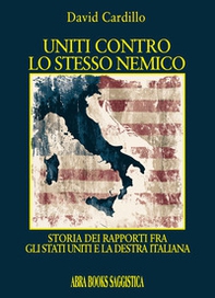 Uniti contro lo stesso nemico. Storia dei rapporti fra gli Stati Uniti e la destra italiana - Librerie.coop