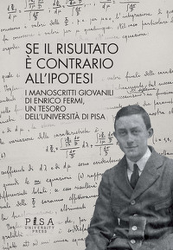 Se il risultato è contrario all'ipotesi. I manoscritti giovanili di Enrico Fermi, un tesoro dell'Università di Pisa - Librerie.coop