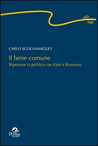 Il bene comune. Ripensare la politica con Kant e Rousseau - Librerie.coop