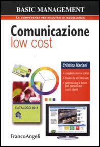Comunicazione low cost. Scegliere nomi e colori. Creare da sé il sito web. Gestire blog e forum per comunicare con i clienti - Librerie.coop