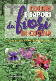 Colori e sapori dei fiori in cucina. 260 fiori, boccioli e infiorescenze per i nostri piatti - Librerie.coop