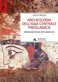 Archeologia dell'Asia centrale preislamica. Dall'età del Bronzo al IX secolo d.C. - Librerie.coop