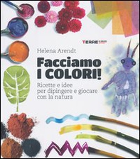 Facciamo i colori! Ricette e idee per dipingere e giocare con la natura - Librerie.coop