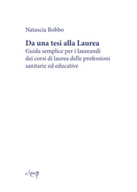 Da una tesi alla laurea. Guida semplice per i laureandi dei corsi di laurea delle professioni sanitarie ed educative - Librerie.coop