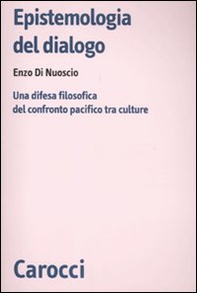 Epistemologia del dialogo. Una difesa filosofica del confronto pacifico tra culture - Librerie.coop