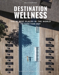 Destination wellness. The 35 best places in the world to take time out - Librerie.coop