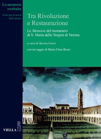 Tra Rivoluzione e Restaurazione. Le «Memorie» del monastero di S. Maria delle Vergini di Verona - Librerie.coop