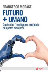 Futuro + umano. Quello che l'intelligenza artificiale non potrà mai darci - Librerie.coop Futuro + umano. Quello che l'intelligenza artificiale non potrà mai darci - Librerie.coop
