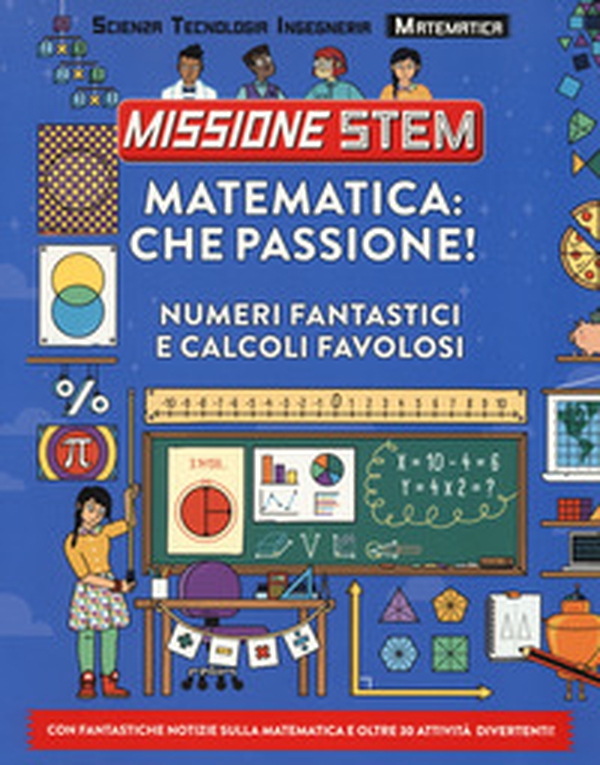 Matematica: che passione! Numeri fantastici e calcoli favolosi. Missione Stem - Librerie.coop Matematica: che passione! Numeri fantastici e calcoli favolosi. Missione Stem - Librerie.coop