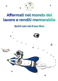 Affermati nel mondo del lavoro e renditi memorabile. Scrivi con noi il tuo libro - Librerie.coop