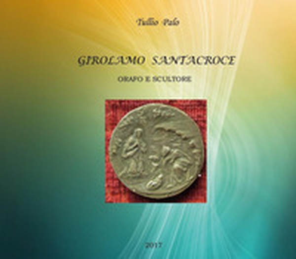 Girolamo Santacroce. Orafo e scultore - Librerie.coop Girolamo Santacroce. Orafo e scultore - Librerie.coop