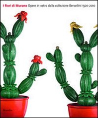 I fiori di Murano. Opere in vetro dalla collezione Bersellini 1920-2010. Catalogo della mostra (Milano, 11 maggio-8 luglio 2012) - Librerie.coop