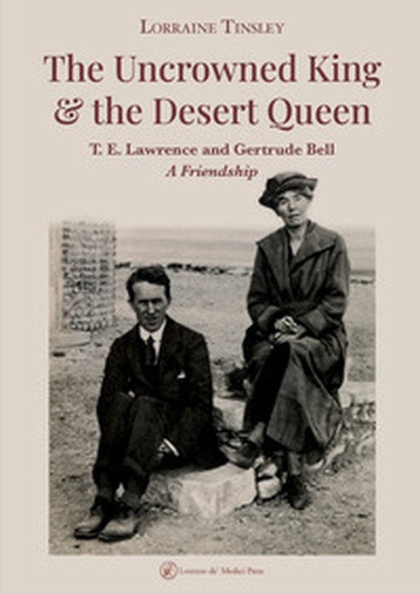 The Uncrowned king & the desert queen. T. E. Lawrence and Gertrude Bell. A friendship - Librerie.coop The Uncrowned king & the desert queen. T. E. Lawrence and Gertrude Bell. A friendship - Librerie.coop