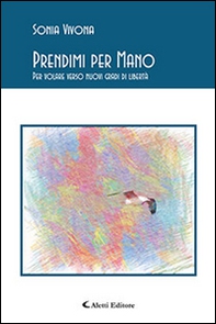 Prendimi per mano. Per volare verso nuovi gradi di libertà - Librerie.coop Prendimi per mano. Per volare verso nuovi gradi di libertà - Librerie.coop