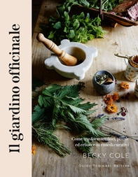 Il giardino officinale. Come trasformare fiori, piante ed erbacce in rimedi curativi - Librerie.coop