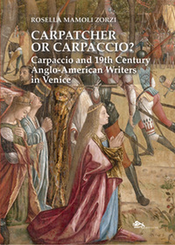 Carpatcher or Carpaccio? Carpaccio and 19th century anglo-american writers in Venice - Librerie.coop Carpatcher or Carpaccio? Carpaccio and 19th century anglo-american writers in Venice - Librerie.coop