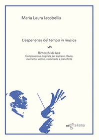 L'esperienza del tempo in musica. Rintocchi di luce. Composizione originale per soprano, flauto, clarinetto, violino, violoncello e pianoforte - Librerie.coop