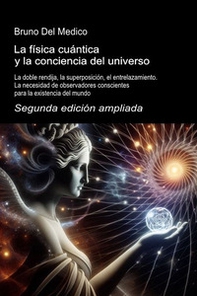 La física cuántica y la conciencia del universo. La doble rendija, la superposición, el entrelazamiento. La necesidad de observadores conscientes para la existencia del mundo - Librerie.coop