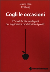 Cogli le occasioni. 77 modi facili e intelligenti per migliorare la produttività e i profitti - Librerie.coop