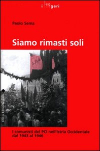 Siamo rimasti soli. I comunisti del PCI nell'Istria Occidentale dal 1943 al 1946 - Librerie.coop
