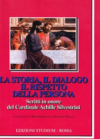 La storia, il dialogo, il rispetto della persona. Scritti in onore del cardinale Achille Silvestrini - Librerie.coop