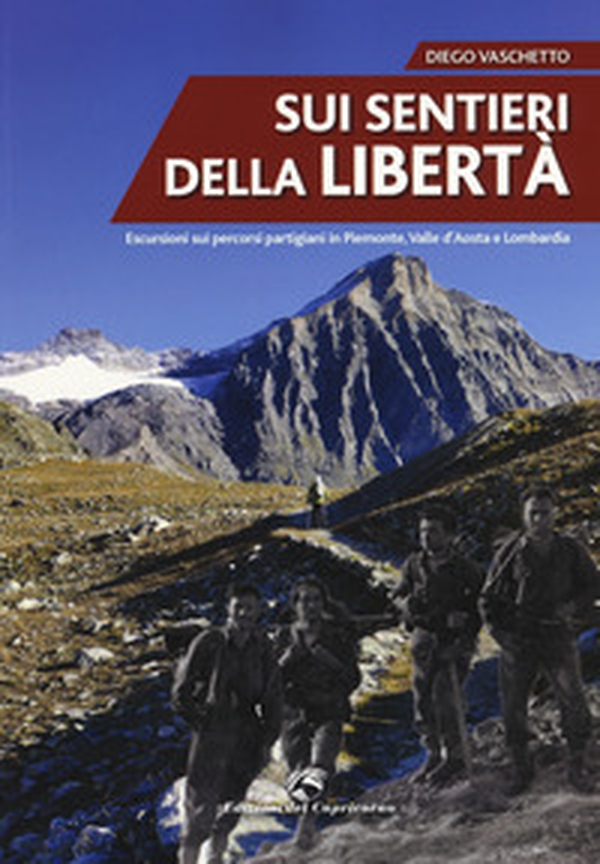Sui sentieri della libertà. Escursioni sui percorsi partigiani in Piemonte, Valle d'Aosta e Lombardia - Librerie.coop Sui sentieri della libertà. Escursioni sui percorsi partigiani in Piemonte, Valle d'Aosta e Lombardia - Librerie.coop