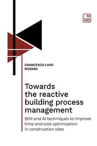Towards the reactive building process management. BIM and AI techniques to improve time and cost optimisation in construction sites - Librerie.coop