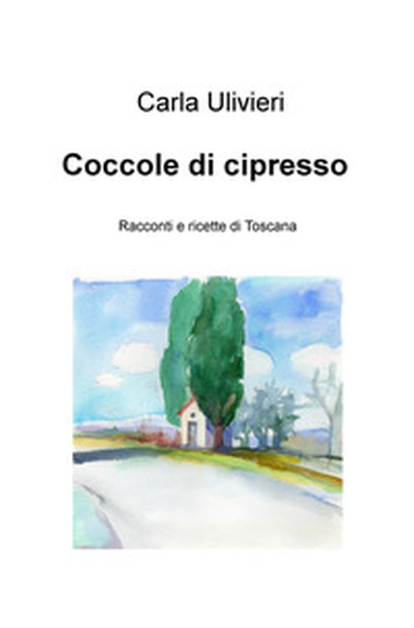 Coccole di cipresso. Racconti e ricette di Toscana - Librerie.coop Coccole di cipresso. Racconti e ricette di Toscana - Librerie.coop