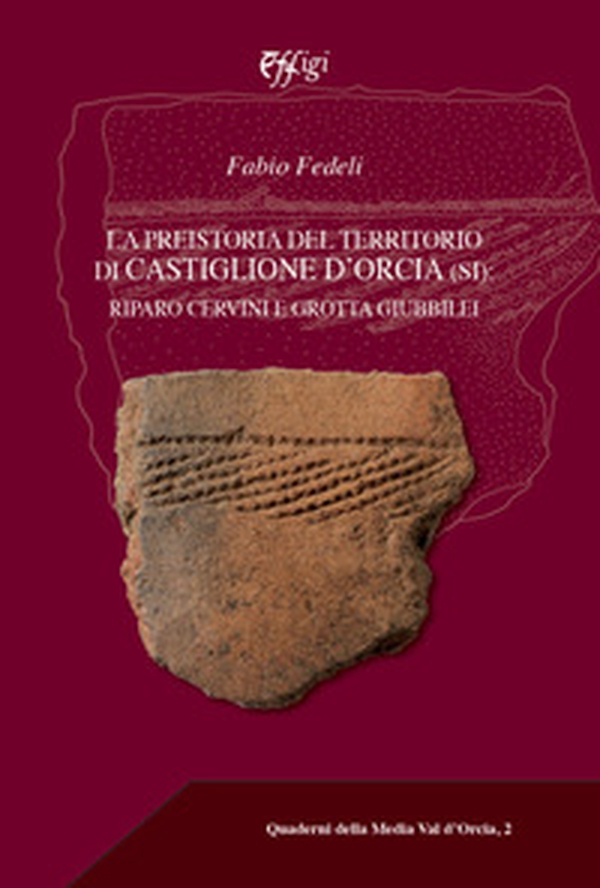 La preistoria del territorio di Castiglione d'Orcia. Riparo Cervini e Grotta Giubbilei - Librerie.coop La preistoria del territorio di Castiglione d'Orcia. Riparo Cervini e Grotta Giubbilei - Librerie.coop