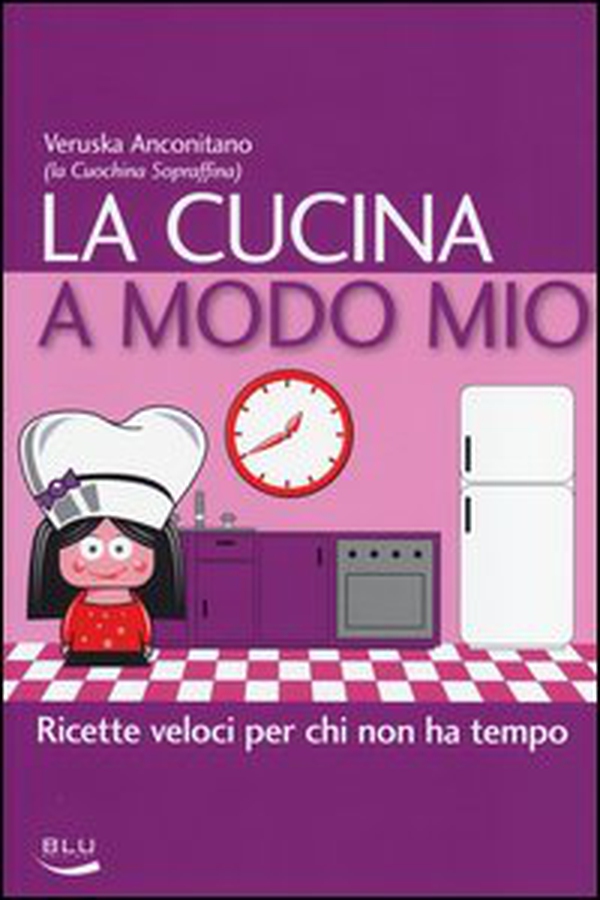La cucina a modo mio. Ricette veloci per chi non ha tempo - Librerie.coop La cucina a modo mio. Ricette veloci per chi non ha tempo - Librerie.coop