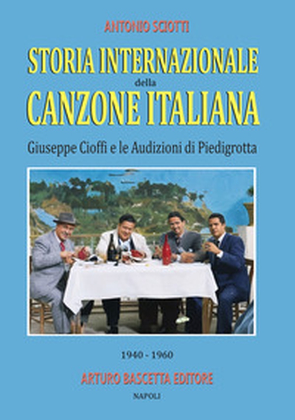 Storia internazionale della canzone italiana: Giuseppe Cioffi e le audizioni di Piedigrotta (1940-1960): raccolta di testimonianze e documenti di prima mano - Librerie.coop Storia internazionale della canzone italiana: Giuseppe Cioffi e le audizioni di Piedigrotta (1940-1960): raccolta di testimonianze e documenti di prima mano - Librerie.coop