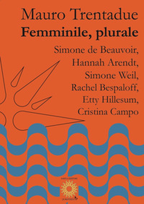 Femminile, plurale. Simone de Beauvoir, Hannah Arendt, Simone Weil, Rachel Bespaloff, Etty Hillesum, Cristina Campo - Librerie.coop Femminile, plurale. Simone de Beauvoir, Hannah Arendt, Simone Weil, Rachel Bespaloff, Etty Hillesum, Cristina Campo - Librerie.coop