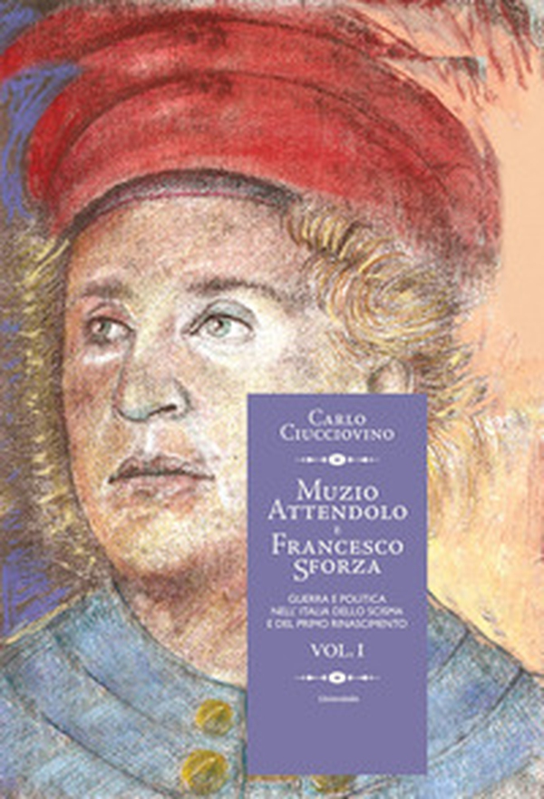 Muzio Attendolo e Francesco Sforza. Guerra e politica nell'Italia dello scisma e del primo Rinascimento - Vol. 1 - Librerie.coop Muzio Attendolo e Francesco Sforza. Guerra e politica nell'Italia dello scisma e del primo Rinascimento - Vol. 1 - Librerie.coop