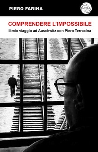 Comprendere l'impossibile. Il mio viaggio ad Auschwitz con Piero Terracina - Librerie.coop Comprendere l'impossibile. Il mio viaggio ad Auschwitz con Piero Terracina - Librerie.coop