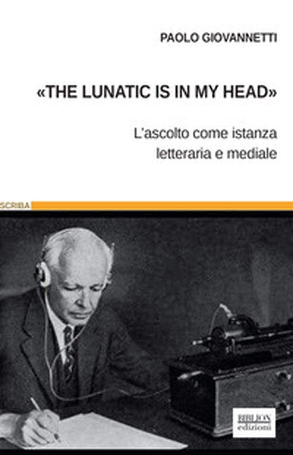«The lunatic is in my head». L'ascolto come istanza letteraria e mediale - Librerie.coop «The lunatic is in my head». L'ascolto come istanza letteraria e mediale - Librerie.coop