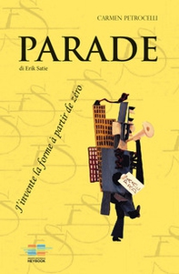 Parade di Erik Satie. J'invente alla forme à partir de zéro - Librerie.coop