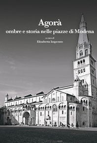 Agorà. Ombre e storia nelle piazze di Modena - Librerie.coop