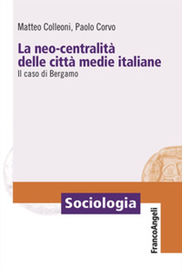 La neo-centralità delle città medie italiane. Il caso di Bergamo - Librerie.coop La neo-centralità delle città medie italiane. Il caso di Bergamo - Librerie.coop