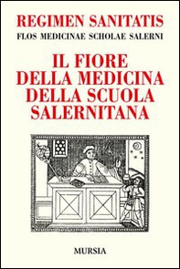 Regimen sanitatis. Flos medicinae scholae salerni-Il fiore della medicina della scuola salernitana - Librerie.coop