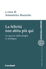 La felicità non abita più qui. Lo spaccio di droghe in Sardegna - Librerie.coop