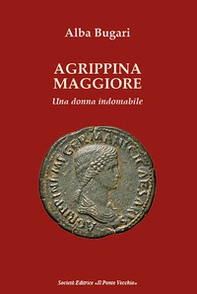 Agrippina maggiore. Una donna indomabile - Librerie.coop