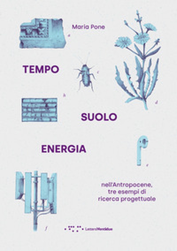 Tempo suolo energia nell'Antropocene, tre esempi di ricerca progettuale - Librerie.coop Tempo suolo energia nell'Antropocene, tre esempi di ricerca progettuale - Librerie.coop