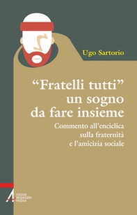 «Fratelli tutti» un sogno da fare insieme. Commento all'enciclica sulla fraternità e l'amicizia sociale - Librerie.coop