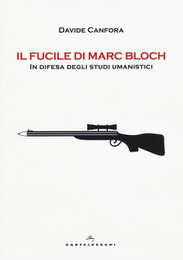 Il fucile di Marc Bloch. In difesa degli studi umanistici - Librerie.coop Il fucile di Marc Bloch. In difesa degli studi umanistici - Librerie.coop